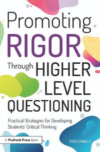 Cover image for Promoting Rigor Through Higher Level Questioning: Practical Strategies for Developing Students' Critical Thinking