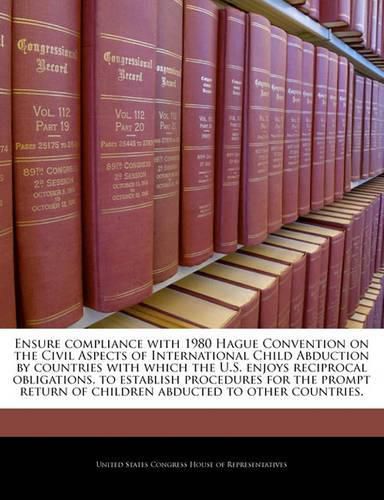 Cover image for Ensure Compliance with 1980 Hague Convention on the Civil Aspects of International Child Abduction by Countries with Which the U.S. Enjoys Reciprocal Obligations, to Establish Procedures for the Prompt Return of Children Abducted to Other Countries.