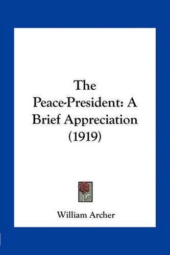 Cover image for The Peace-President: A Brief Appreciation (1919)