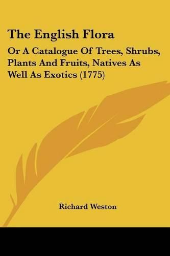 The English Flora: Or a Catalogue of Trees, Shrubs, Plants and Fruits, Natives as Well as Exotics (1775)