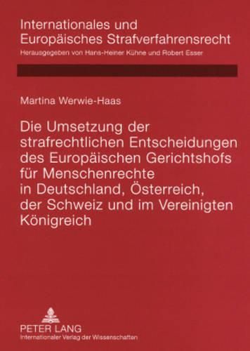 Cover image for Die Umsetzung Der Strafrechtlichen Entscheidungen Des Europaeischen Gerichtshofs Fuer Menschenrechte in Deutschland, Oesterreich, Der Schweiz Und Im Vereinigten Koenigreich