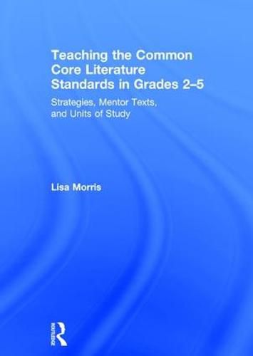 Cover image for Teaching the Common Core Literature Standards in Grades 2-5: Strategies, Mentor Texts, and Units of Study