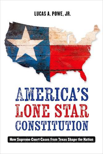 America's Lone Star Constitution: How Supreme Court Cases from Texas Shape the Nation