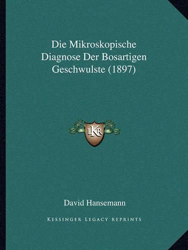 Die Mikroskopische Diagnose Der Bosartigen Geschwulste (1897)