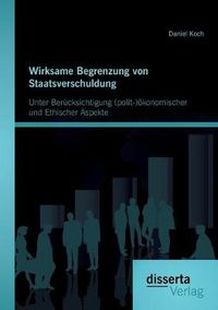 Cover image for Wirksame Begrenzung von Staatsverschuldung: Unter Berucksichtigung (polit-)oekonomischer und ethischer Aspekte