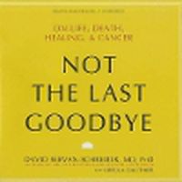 Cover image for Not the Last Goodbye: On Life, Death, Healing, & Cancer