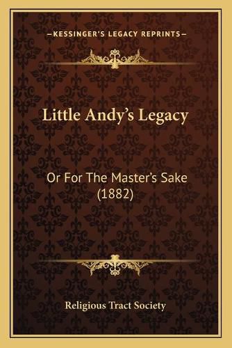 Cover image for Little Andyacentsa -A Centss Legacy: Or for the Masteracentsa -A Centss Sake (1882)
