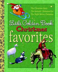 Cover image for Little Golden Book Christmas Favorites: The Animals' Christmas Eve/The Christmas Story/The Night Before Christmas