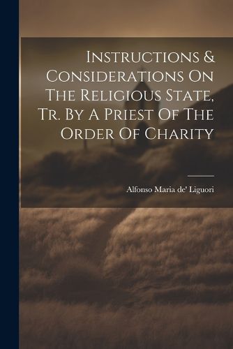 Cover image for Instructions & Considerations On The Religious State, Tr. By A Priest Of The Order Of Charity