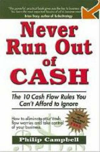 Cover image for Never Run Out of Cash: The 10 Cash Flow Rules You Can't Afford to Ignore