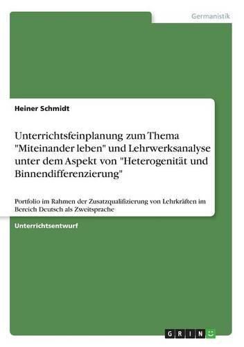 Cover image for Unterrichtsfeinplanung zum Thema Miteinander leben (Berliner Platz NEU) und Lehrwerksanalyse unter dem Aspekt von Heterogenitat und Binnendifferenzierung (Schritte plus): Portfolio im Rahmen der Zusatzqualifizierung von Lehrkraften im Bereich Deuts