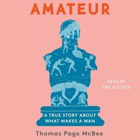 Cover image for Amateur: A True Story about What Makes a Man