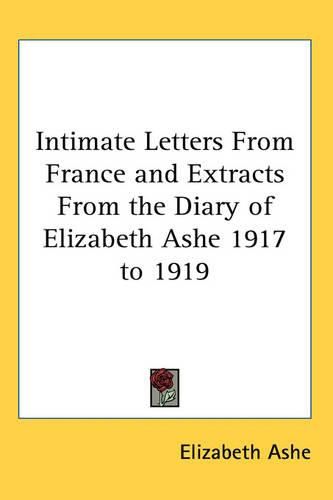 Cover image for Intimate Letters From France and Extracts From the Diary of Elizabeth Ashe 1917 to 1919