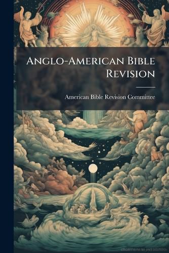 Cover image for Anglo-American Bible Revision: Its Necessity and Purpose