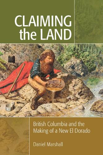 Cover image for Claiming the Land: British Columbia and the Making of a New El Dorado