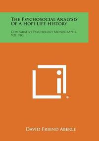 Cover image for The Psychosocial Analysis of a Hopi Life History: Comparative Psychology Monographs, V21, No. 1