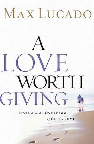 Cover image for A Love Worth Giving: Living in the Overflow of God's Love