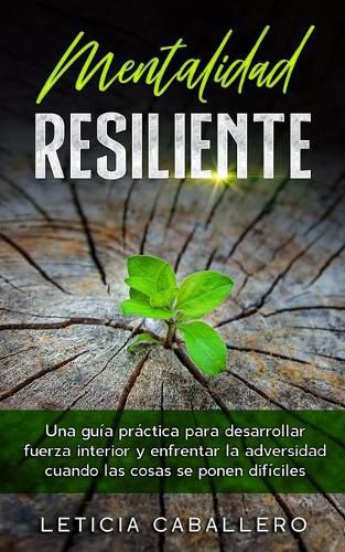 Cover image for Mentalidad Resiliente: Una guia practica para desarrollar fuerza interior y enfrentar la adversidad cuando las cosas se ponen dificiles