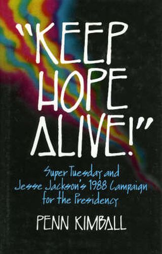 Cover image for 'Keep Hope Alive!': Super Tuesday and Jesse Jackson's 1988 Campaign for the Presidency