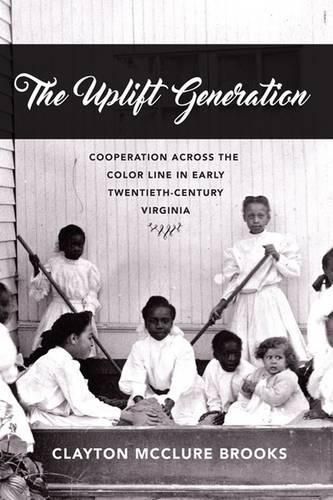 Cover image for The Uplift Generation: Cooperation across the Color Line in Early Twentieth-Century Virginia