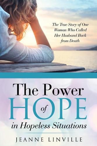 Cover image for The Power of Hope in Hopeless Situations: The True Story of One Woman Who Called Her Husband Back from Death