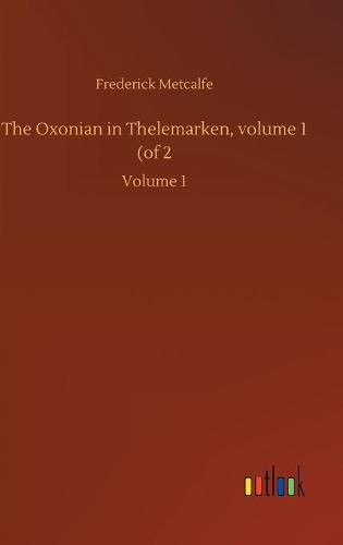 The Oxonian in Thelemarken, volume 1 (of 2: Volume 1