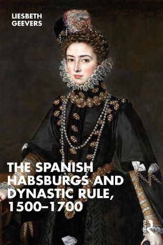 Cover image for The Spanish Habsburgs and Dynastic Rule, 1500-1700