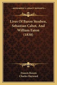 Cover image for Lives of Baron Steuben, Sebastian Cabot, and William Eaton (1838)