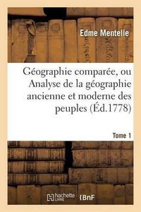 Cover image for Geographie Comparee, Ou Analyse de la Geographie Ancienne Et Moderne Des Peuples Tome 1: de Tous Les Pays Et de Tous Les Ages; Accompagnee de Tableaux Analytiques