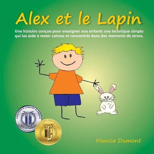 Cover image for Alex et le Lapin: Une histoire concue pour enseigner aux enfants une technique simple qui les aide a rester calmes et concentres dans des moments de stress.