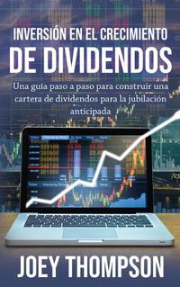 Cover image for Inversion en el crecimiento de dividendos: Una guia paso a paso para construir una cartera de dividendos para la jubilacion anticipada