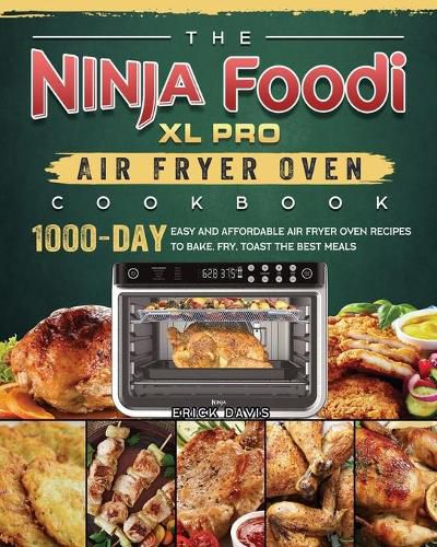 Cover image for The Ninja Foodi XL Pro Air Fryer Oven Cookbook: 1000-Day Easy and Affordable Air Fryer Oven Recipes To Bake, Fry, Toast The Best Meals