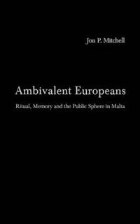 Cover image for Ambivalent Europeans: Ritual, Memory and the Public Sphere in Malta