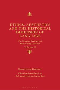 Cover image for Ethics, Aesthetics and the Historical Dimension of Language: The Selected Writings of Hans-Georg Gadamer Volume II