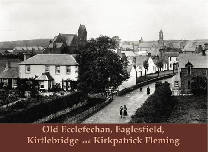 Cover image for Old Ecclefechan, Eaglesfield, Kirtlebridge and Kirkpatrick Fleming