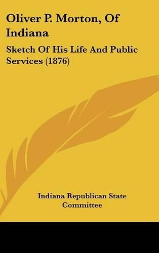 Cover image for Oliver P. Morton, of Indiana: Sketch of His Life and Public Services (1876)