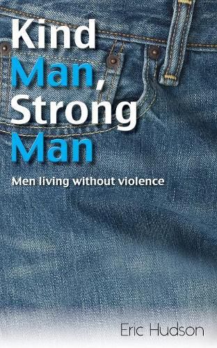 Cover image for Kind Man, Strong Man: Men Living Without Violence