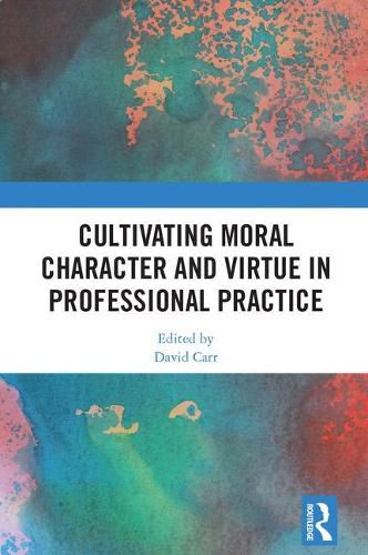 Cultivating Moral Character and Virtue in Professional Practice