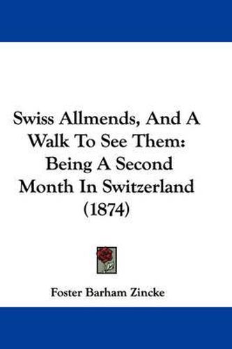 Cover image for Swiss Allmends, and a Walk to See Them: Being a Second Month in Switzerland (1874)