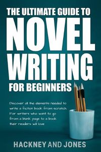 Cover image for The Ultimate Guide to Novel Writing for Beginners: Discover all the elements needed to write a fiction book from scratch. For writers who want to go from a blank page to a book their readers will love.