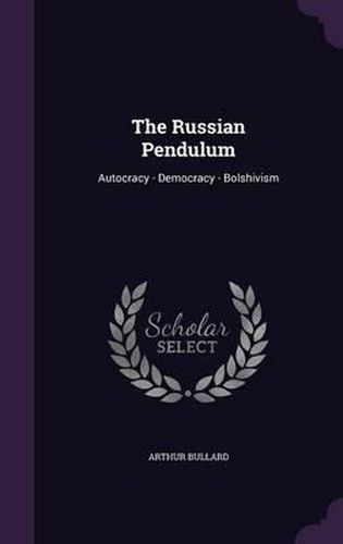 Cover image for The Russian Pendulum: Autocracy - Democracy - Bolshivism