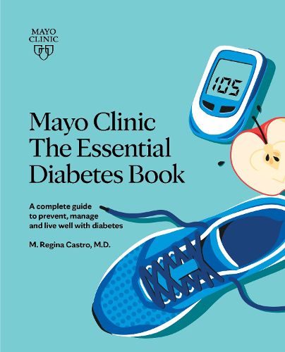 Mayo Clinic: The Essential Diabetes Book 3rd Edition: How To Prevent, Manage And Live Well With Diabetes