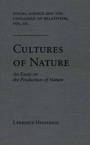 Cover image for Social Science and the Challenge of Relativism v. 3; Cultures of Nature - An Essay on the Production of Nature