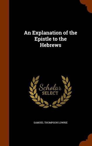 Cover image for An Explanation of the Epistle to the Hebrews