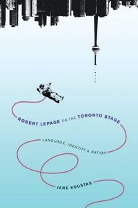 Cover image for Robert Lepage on the Toronto Stage: Language, Identity, Nation