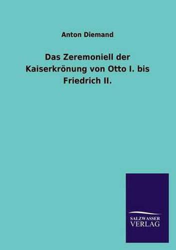 Cover image for Das Zeremoniell der Kaiserkroenung von Otto I. bis Friedrich II.