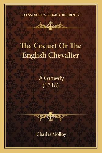 The Coquet or the English Chevalier: A Comedy (1718)