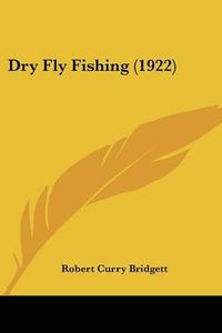 Cover image for Dry Fly Fishing (1922)