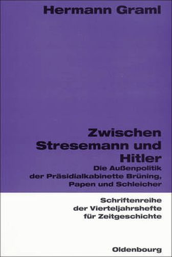 Cover image for Zwischen Stresemann Und Hitler: Die Aussenpolitik Der Prasidialkabinette Bruning, Papen Und Schleicher