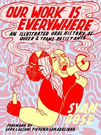 Cover image for Our Work Is Everywhere: An Illustrated Oral History of Queer and Trans Resistance